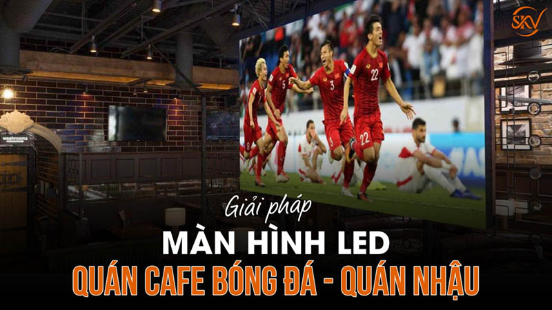 màn hình led quán cafe bóng đá quán nhậu