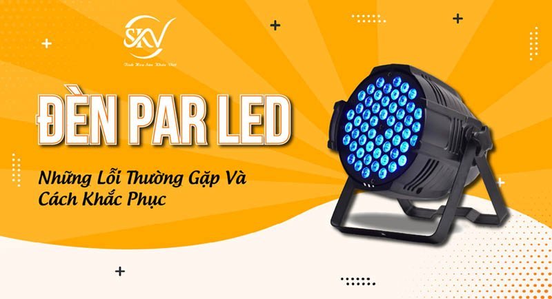 Những Lỗi Hay Gặp Khi Sử Dụng Đèn Par Led Và Cách Khắc Phục Những Lỗi Hay Gặp Khi Sử Dụng Đèn Par Led Và Cách Khắc Phục