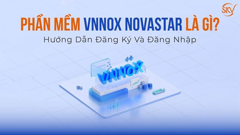 Phần mềm VNNOX Novastar là gì? Hướng dẫn đăng ký và đăng nhập Phần mềm VNNOX Novastar