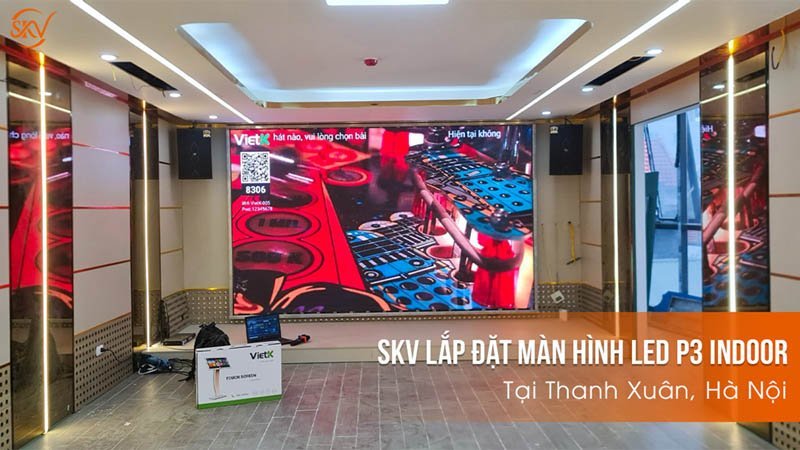 SKV Thi Công Màn Hình Led P3 Indoor Tại Thanh Xuân, Hà Nội