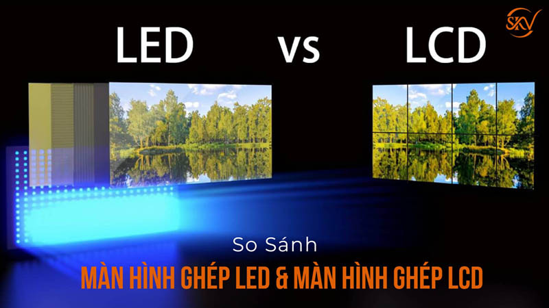 So Sánh Màn Hình Ghép Led Và Màn Hình Ghép Lcd