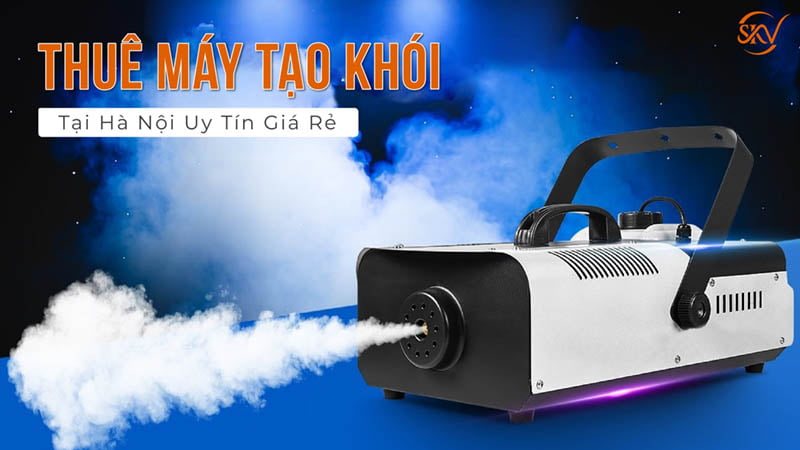 Thuê Máy Tạo Khói Uy Tín Giá Rẻ Tại Hà Nội