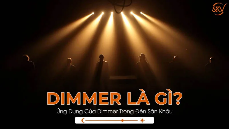 Dimmer Là Gì? Ứng Dụng Của Dimmer Trong Đèn Sân Khấu