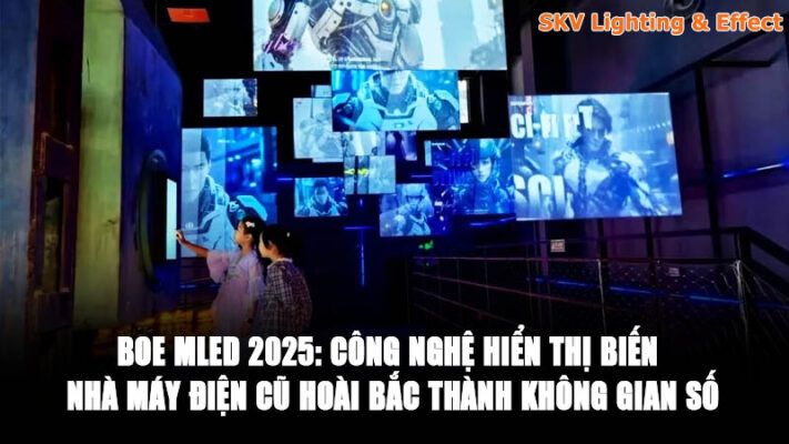 BOE MLED 2025 Công Nghệ Hiển Thị Biến Nhà Máy Điện Cũ Hoài Bắc Thành Không Gian Văn Hóa Số​